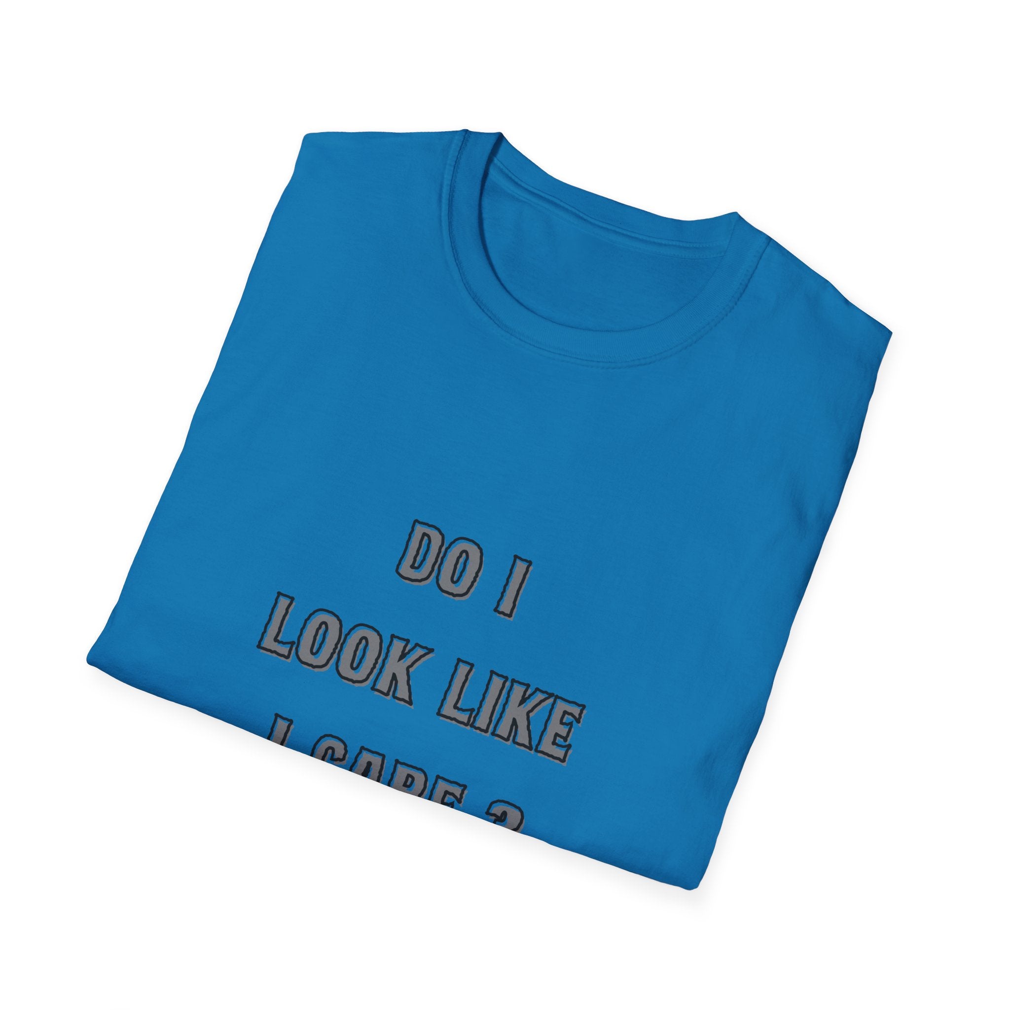 Do I Look Like I Care? T-Shirt | Sarcastic Text Tee Shirt