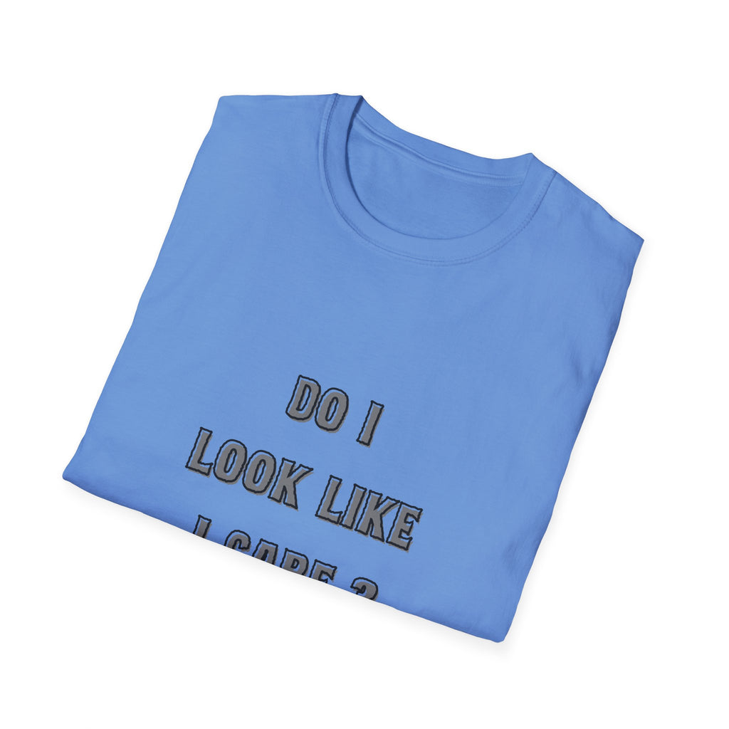 Do I Look Like I Care? T-Shirt | Sarcastic Text Tee Shirt