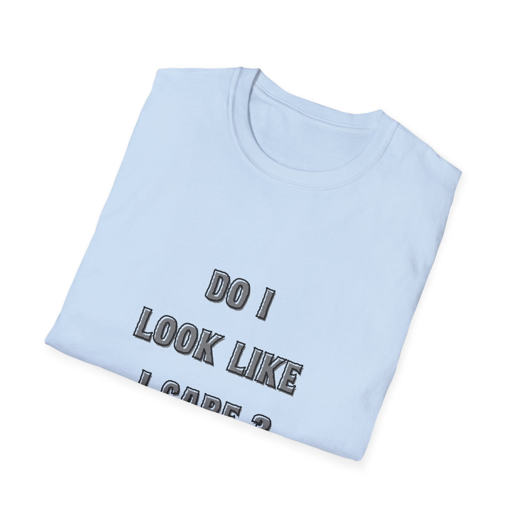 Do I Look Like I Care? T-Shirt | Sarcastic Text Tee Shirt