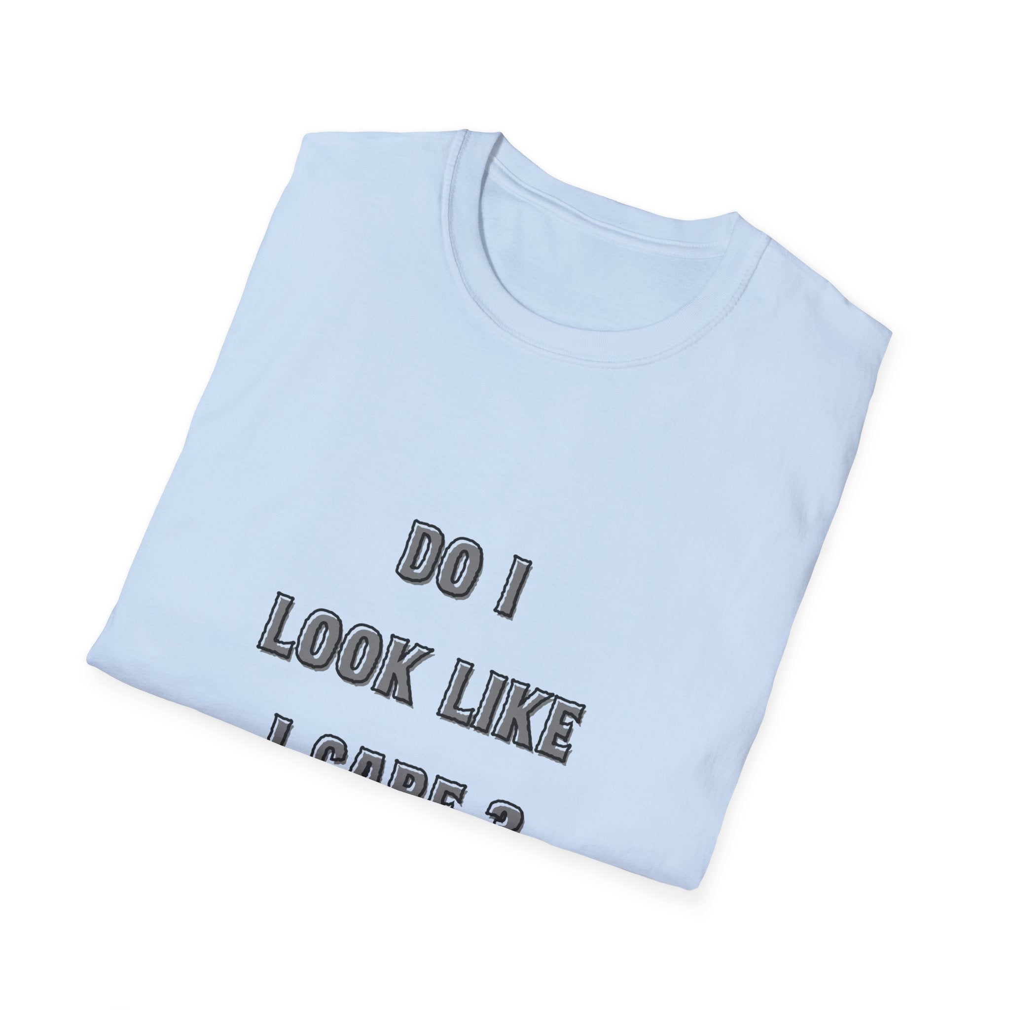 Do I Look Like I Care? T-Shirt | Sarcastic Text Tee Shirt